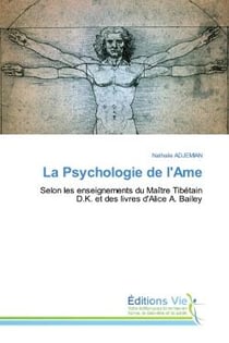 La Psychologie de l'Ame : Selon les enseignements du Maître Tibétain D.K. et des livres d'Alice A. Bailey