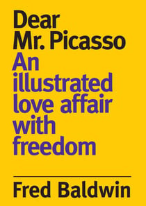 Fred baldwin dear monsieur picasso: an illustrated love affair with freedom