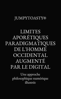 Limites aporétiques paradigmatiques de l'homme occidental augmenté par le digital - une approche philosophique numérique illustrée