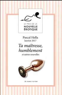 Ta maîtresse, humblement et autres nouvelles du prix de la nouvelle érotique 2017