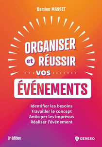 Organiser et réussir vos événements : Identifier les besoins, travailler le concept, anticiper les imprévus, réaliser l'événement (8e édition)