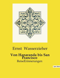 Von Haparanda bis San Francisco : Reise-Erinnerungen und kulturelle Beobachtungen von Ernst Wasserzieher