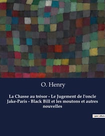 La Chasse au trésor - Le Jugement de l'oncle Jake-Paris - Black Bill et les moutons et autres nouvelles : Six nouvelles de O. Henry