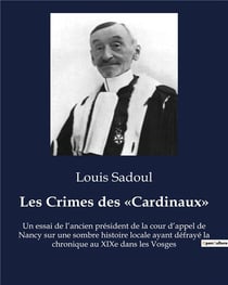 Les Crimes des «Cardinaux» : Un essai de l'ancien président de la cour d'appel de Nancy sur une sombre histoire locale ayant défrayé la chronique au XIXe siècle dans les Vosges