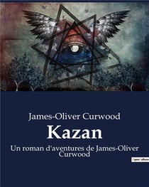 Kazan : Un roman d'aventures de James-Oliver Curwood