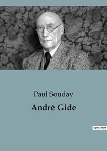 André Gide : Exploration des oeuvres et de la pensée d'André Gide par Paul Souday