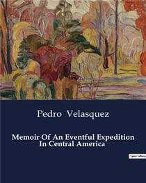 Memoir Of An Eventful Expedition In Central America : A Journey into the Uncharted Territories of Central America