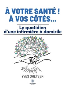 À votre santé ! À vos côtés... : Le quotidien d'une infirmière à domicile