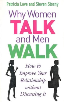 Why Women Talk and Men Walk - How to Improve Your Relationship without Discussing It