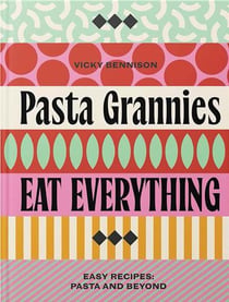 Pasta grannies : Aat everything - Pasta and Beyond For the Good Life