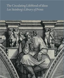 The circulating lifeblood of ideas : Leo Steinberg's library of prints