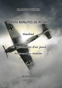 Trente minutes de retard : Manfred ou les tribulations d'un Allemand en mission