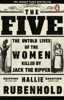 THE FIVE - THE UNTOLD LIVES OF THE WOMEN KILLED BY JACK THE RIPPER