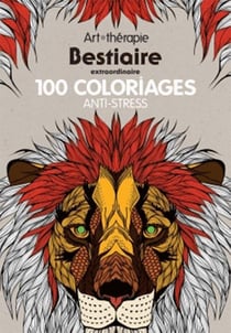 Art-thérapie - bestiaire extraordinaire - 100 coloriages anti-stress