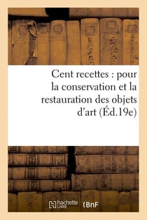 Cent recettes : pour la conservation et la restauration des objets d'art (Éd.19e)