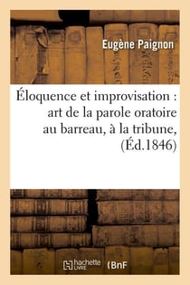 Eloquence et improvisation : art de la parole oratoire au barreau, a la tribune, (ed.1846)