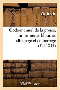 Code-manuel de la presse, imprimerie, librairie, affichage et colportage