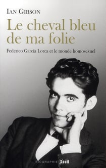Le cheval bleu de ma folie - Federico Garcia Lorca et le monde homosexuel