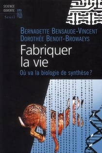 Fabriquer la vie - vers la biologie synth&tique