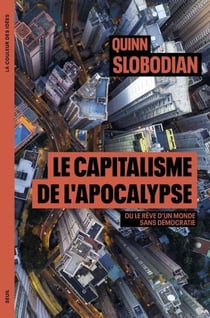 Le capitalisme de l'apocalypse : Ou le rêve d'un monde sans démocratie