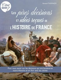 C'était quoi ? les pires décisions et les idées reçues de l'Histoire de France
