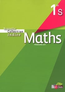Indice maths : 1ère S - livre de l'élève (édition 2011)