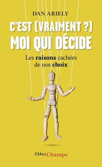 C'est (vraiment ?) moi qui décide : Les raisons cachées de nos choix