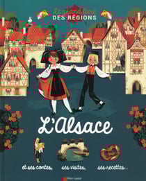 Le grand livre des régions - l'Alsace et ses contes, ses visites, ses recettes...