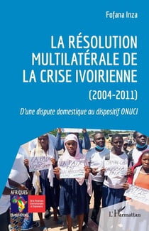 La résolution multilatérale de la crise ivoirienne (2004-2011) : d'une dispute domestique au dispositif ONUCI