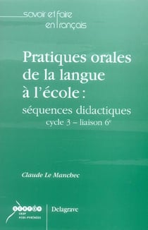 Pratiques orales de la langue a l'ecole - sequences didactiques - cycle 3, liaison 6e