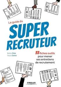 Le guide du super recruteur - 33 fiches pour mener ses entretiens de recrutement