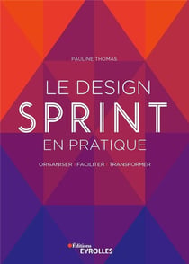 Le design sprint en pratique - organiser, faciliter, transformer