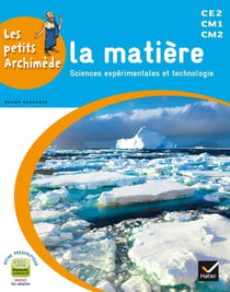 LES PETITS ARCHIMEDE : sciences expérimentales et technologie - la matière - cycle 3 - livre de l'élève