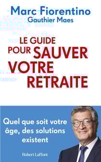 Le guide pour sauver votre retraite : Quel que soit votre âge, des solutions existent