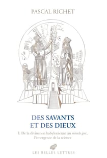 Des savants et des dieux Tome 1 : De la divination babylonienne au miracle grec, l'émergence de la science