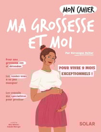Mon cahier : ma grossesse et moi : pour vivre 9 mois exceptionnels !