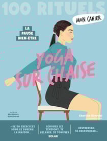 Mon cahier : 100 rituels : Yoga sur chaise : La pause bien-être