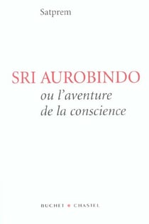 Sri aurobindo ou l'aventure de la conscience