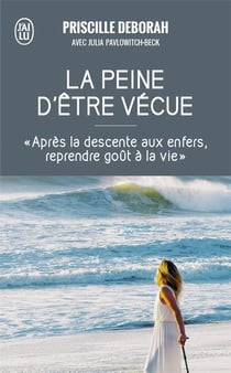 La peine d'être vécue - après la descente aux enfers reprendre goût à la vie