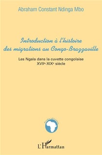 Introduction à l'histoire des migrations au Congo-Brazzaville : Les Ngala dans la cuvette congolaise - XVIIè-XIXè siècle