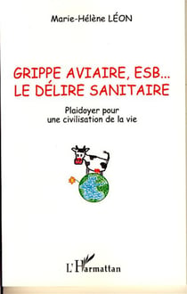 Grippe aviaire, esb... le délire sanitaire - plaidoyer pour une civilisation de la vie