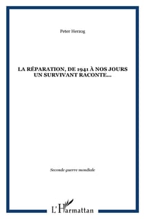 La réparation, de 1941 à nos jours, un survivant raconte...