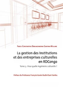 La gestion des institutions et des entreprises culturelles en RDCongo Tome 3 - pour quelle ingénierie culturelle ?