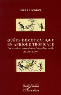 Quête démocratique en Afrique tropicale - les occasions manquées au Congo-Brazzaville de 1957 à 1997