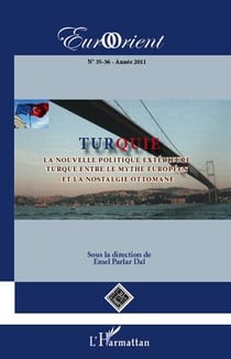 Revue eurorient n.35 : t.36 - Turquie - la nouvelle politique extérieure turque entre le mythe européen et la nostalgie ottomane