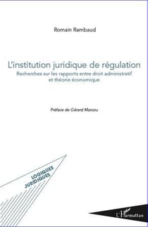L'institution juridique de régulation - recherches sur les rapports entre droit administratif et théorie économique