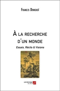 À la recherche d un monde - essais, récits & visions