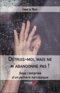 Détruis-moi, mais ne m'abandonne pas ! sous l'emprise d'un pervers narcissique