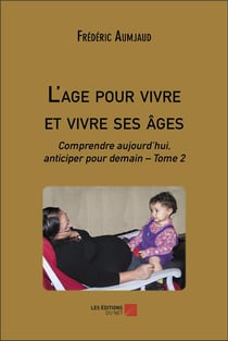 L'age pour vivre et vivre ses âges : Comprendre aujourd'hui, anticiper pour demain Tome 2