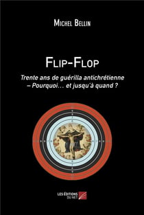 Flip-flop : trente ans de guérilla antichrétienne - pourquoi... et jusqu'à quand ?